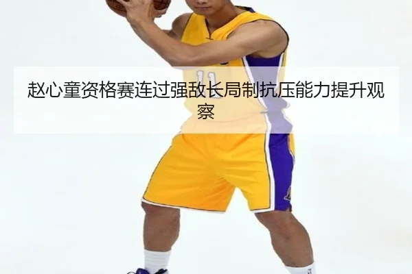 赵心童资格赛连过强敌长局制抗压能力提升观察 | leyu
